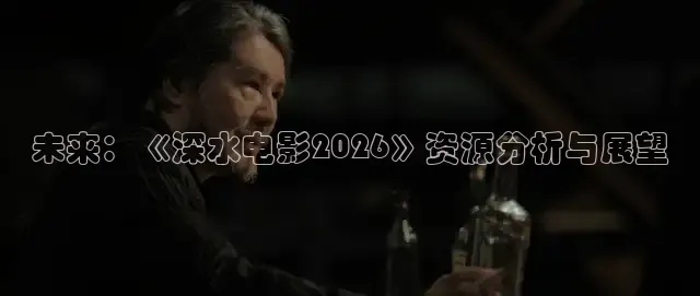 未来：《深水电影2026》资源分析与展望